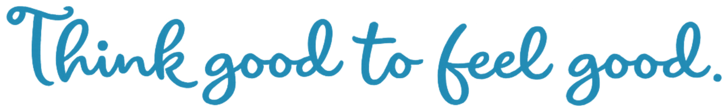 Think good to feel good Appreciative Living tagline